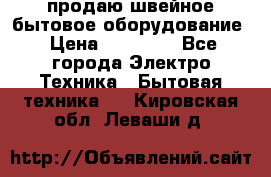 продаю швейное бытовое оборудование › Цена ­ 78 000 - Все города Электро-Техника » Бытовая техника   . Кировская обл.,Леваши д.